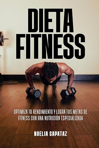 Dieta Fitness: Optimiza Tu Rendimiento y Logra Tus Metas de Fitness con una Nutrición Especializada (Dietas Terapéuticas)