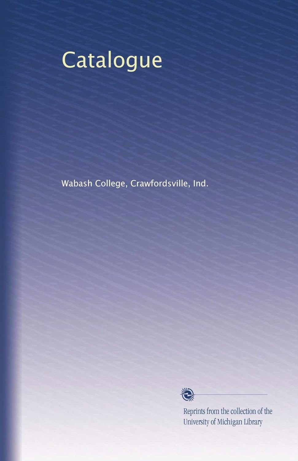 Catalogue (Volume 38) Wabash College, Crawfordsville, Ind