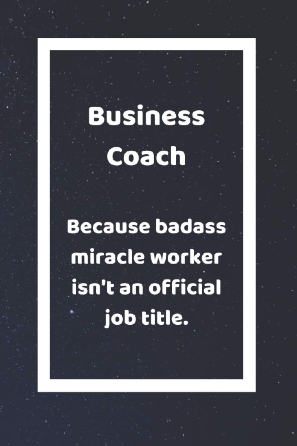 Business Coach Because Badass Miracle Worker Isn't An Official Job Title: Funny White Elephant Gag Gifts For Coworkers Going Away, Birthday, Retirees, ... For Coworkers | Really Funny Jokes For Adults