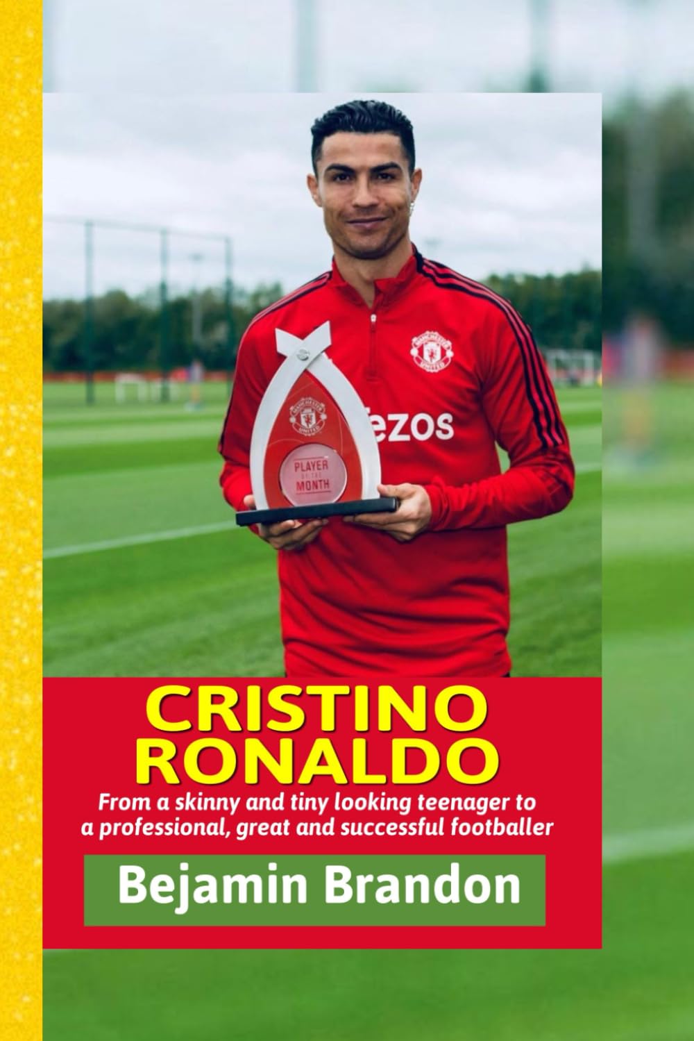 CRISTIANO RONALDO: From a skinny and tiny looking teenager to a professional, great and successful footballer. (BIOGRAPHIES OF FOOTBALLERS)