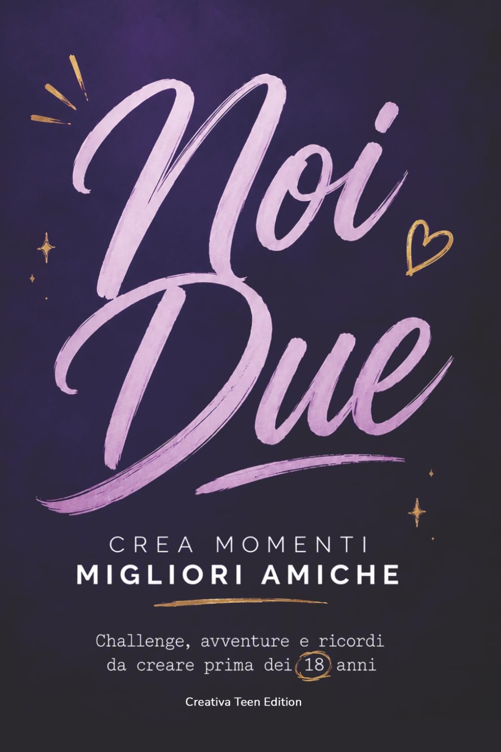 Noi Due — Crea Momenti Migliori Amiche: Challenge, Avventure e Ricordi da Creare con la Tua Migliore Amica Prima dei 18 Anni: Il Diario dell'Amicizia ... Bucket List e Spazi Foto per Ragazze Teenager
