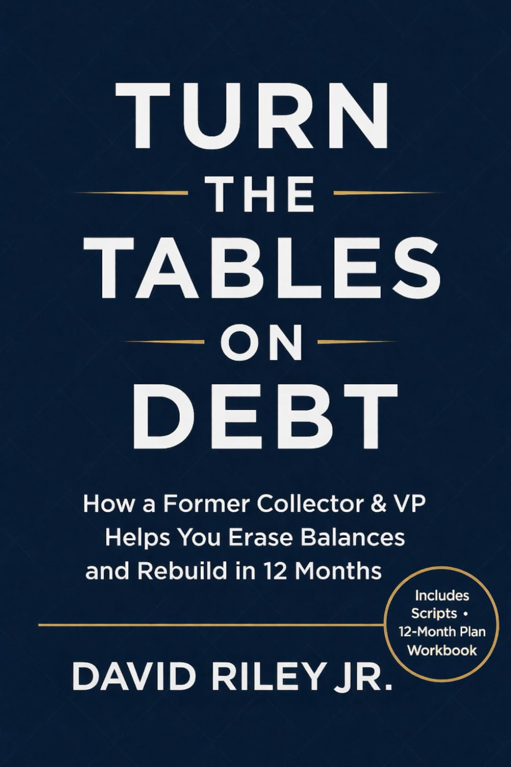 Turn the Tables on Debt: A Former Collector’s 12-Month Plan to Pay Off Debt Faster and Keep More Money
