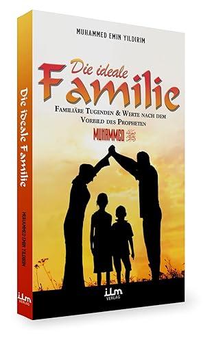 Die ideale Familie - Familiäre Tugenden &amp; Werte nach dem Vorbild des Propheten Muhammed
