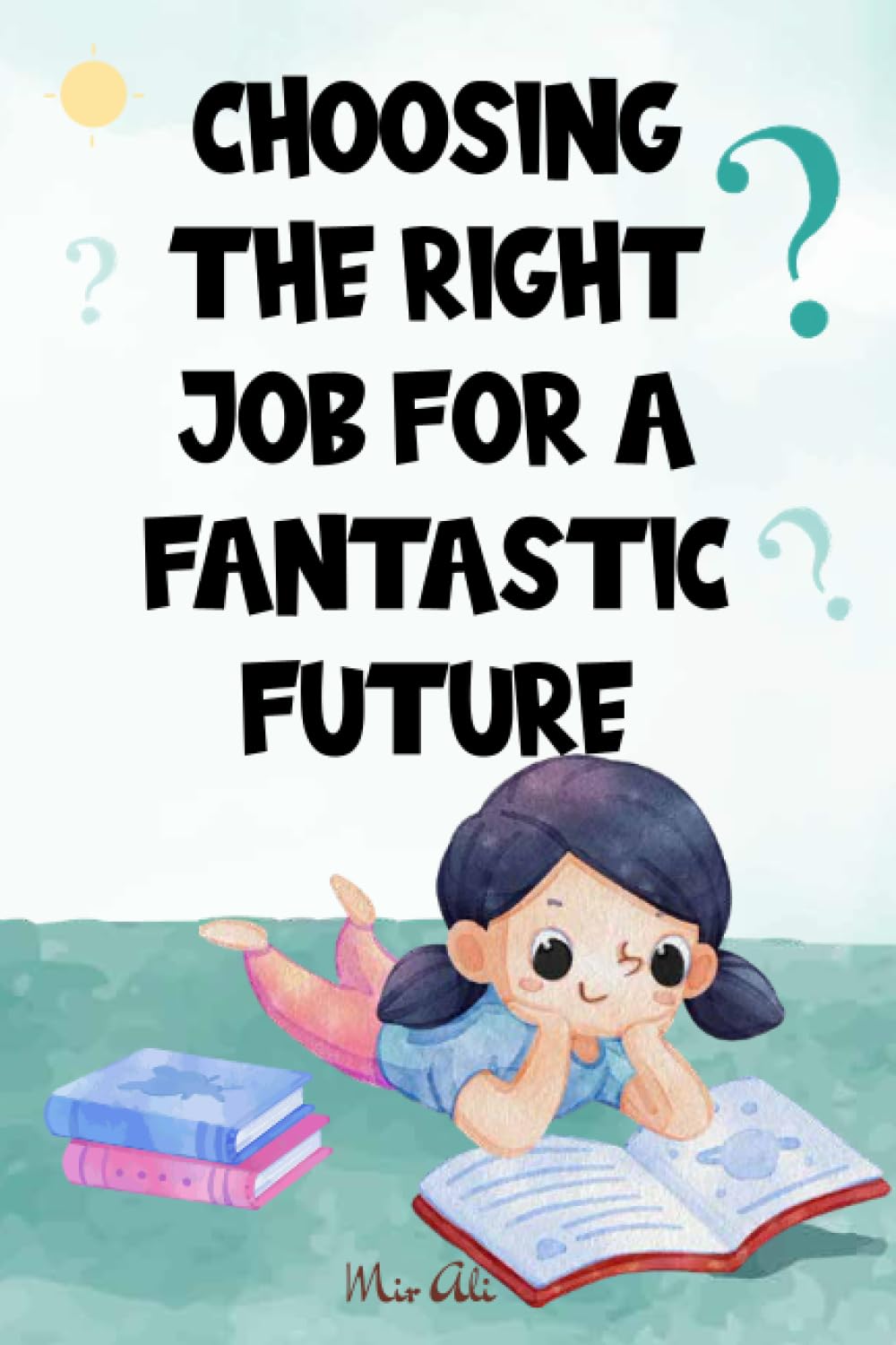 Choosing the Right Job for a Fantastic Future: Building a Bridge to Tomorrow, Empowering Your Journey, Navigating Your Path, Crafting Your Destiny, Decoding Your Dream Career