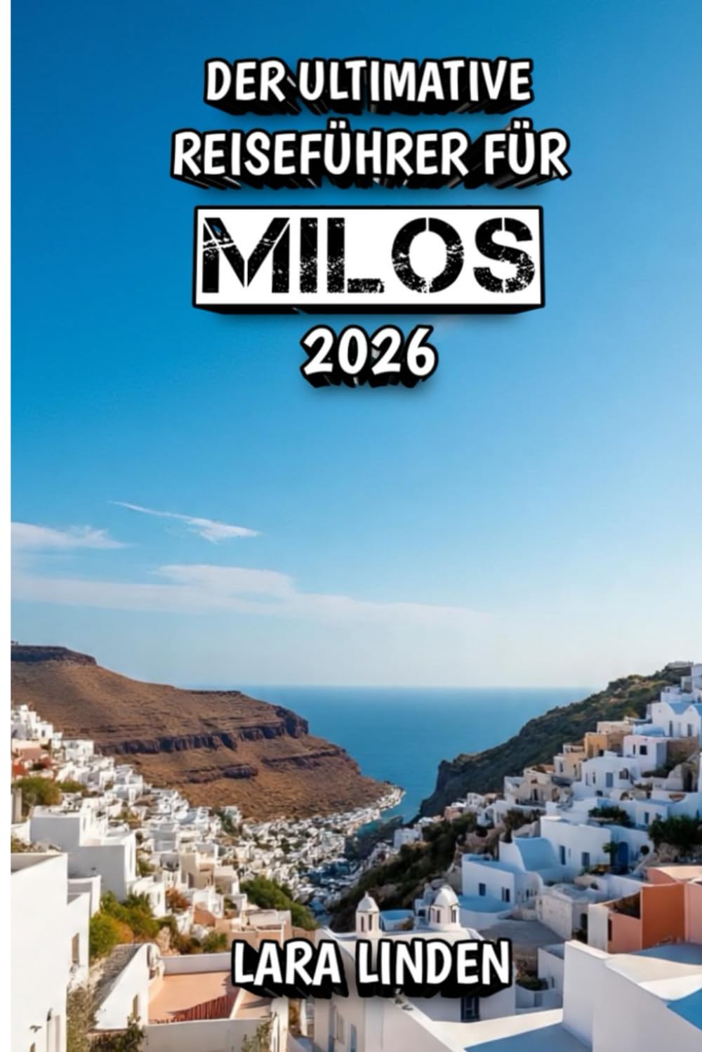 Der Ultimative Reiseführer für Milos 2026: Ihre Reise zu Sonnenuntergängen, Seeabenteuern und verborgener mediterraner Schönheit