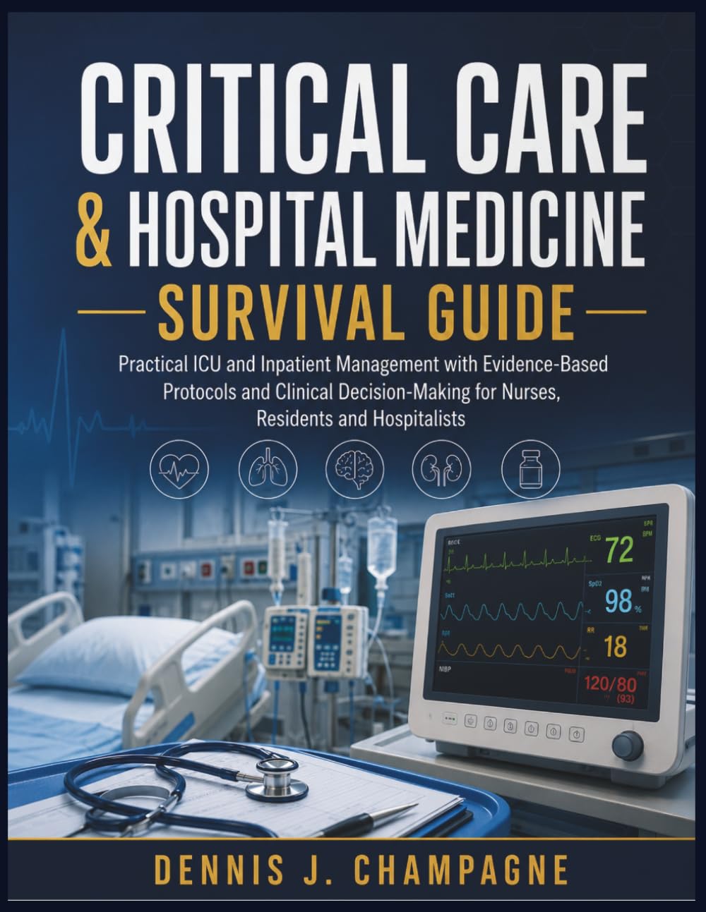 Critical Care & Hospital Medicine Survival Guide: Practical ICU and Inpatient Management with Evidence-Based Protocols and Clinical Decision-Making for Nurses, Residents and Hospitalists