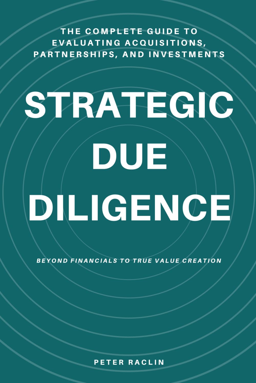 Strategic Due Diligence: The Complete Guide to Evaluating Acquisitions, Partnerships, and Investments