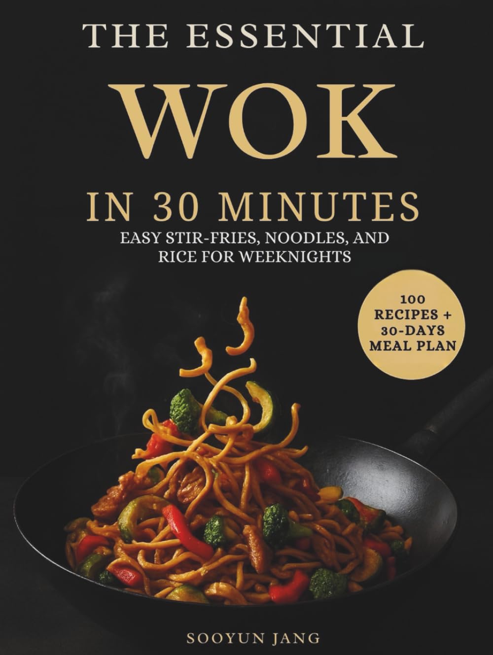 The Essential Wok in 30 Minutes: Easy Stir-Fries, Noodles, and Rice for Weeknights