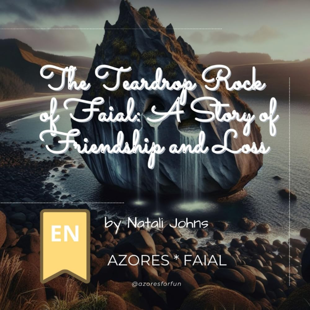 The Teardrop Rock of Faial: A Story of Friendship and Loss (Azores Legends - AZORES FAIRY LAND AND OCEAN)