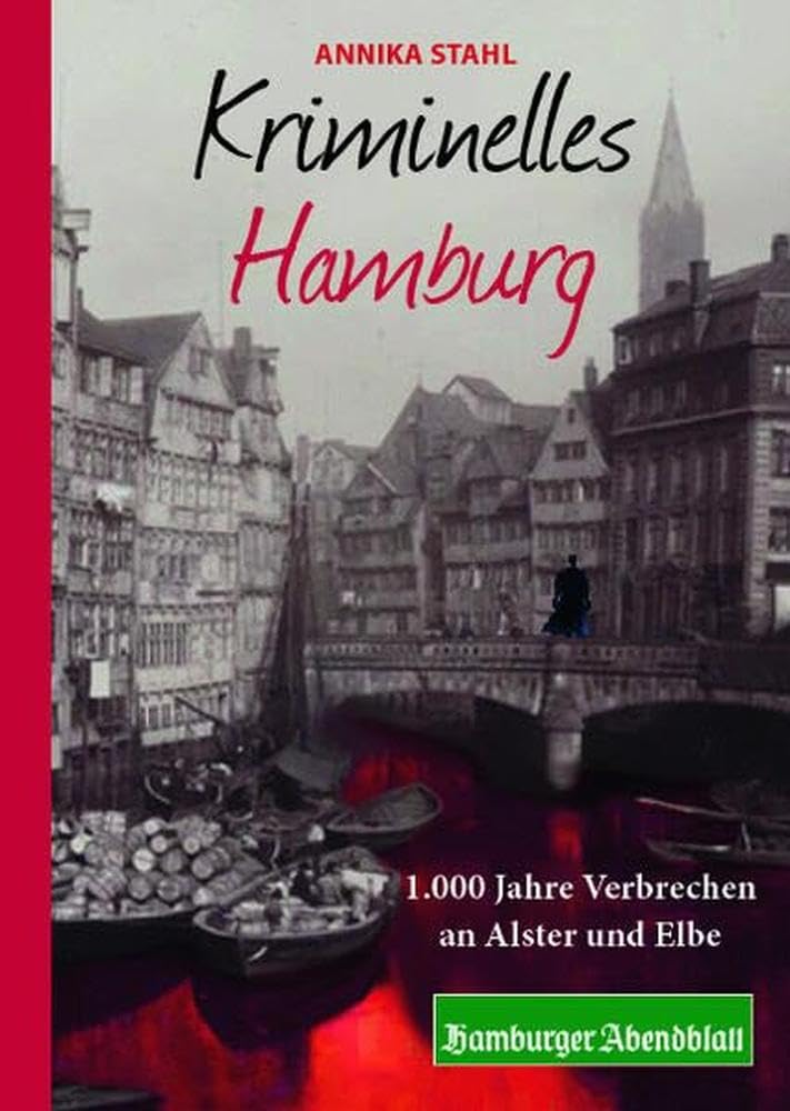 Kriminelles Hamburg: 1.000 Jahre Verbrechen an Alster und Elbe