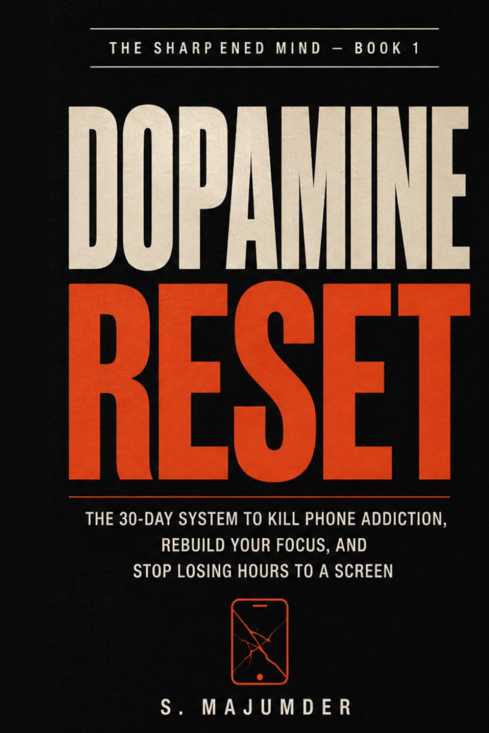 Dopamine Reset: A 30-Day System to Break Phone Addiction and Rebuild Your Focus (The Sharpened Mind — Book 1 of 6)
