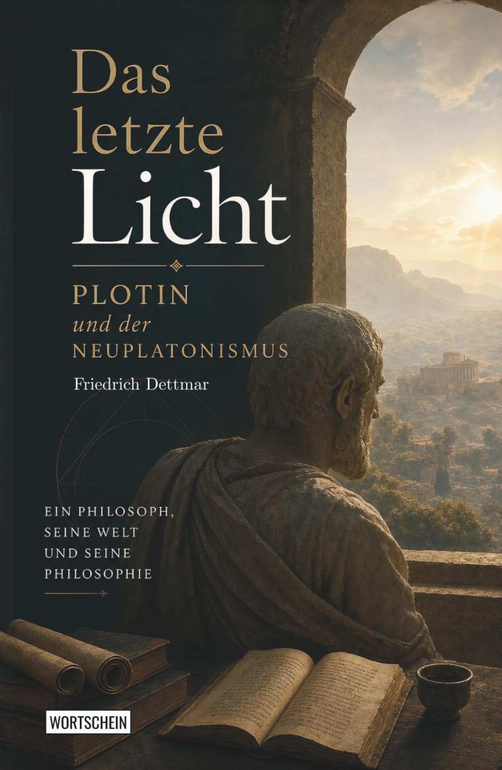 Das letzte Licht: Plotin, der Neuplatonismus und das Ende der antiken Philosophie