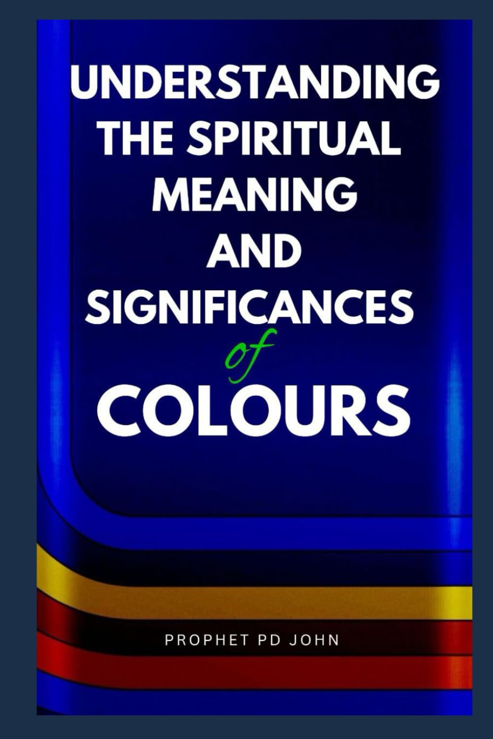 UNDERSTANDING THE SPIRITUAL MEANING AND SIGNIFICANCES OF COLOURS