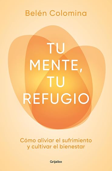 Tu mente, tu refugio: Cómo aliviar el sufrimiento y cultivar el bienestar