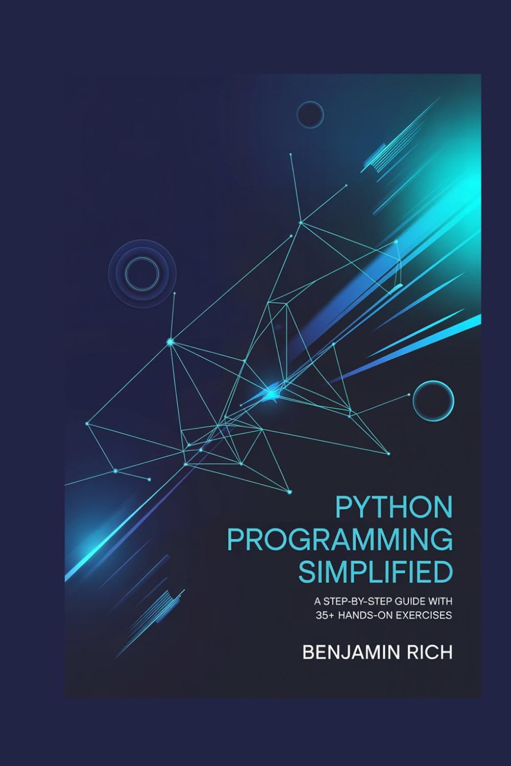 PYTHON PROGRAMMING SIMPLIFIED: A STEP-BY-STEP GUIDE WITH 35+ HANDS-ON EXERCISES