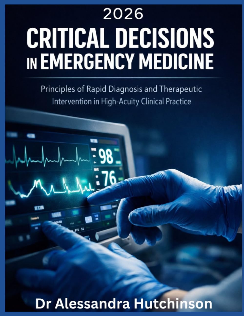 2026 CRITICAL DECISIONS IN EMERGENCY MEDICINE: Principles of Rapid Diagnosis and Therapeutic Intervention in High-Acuity Clinical Practice