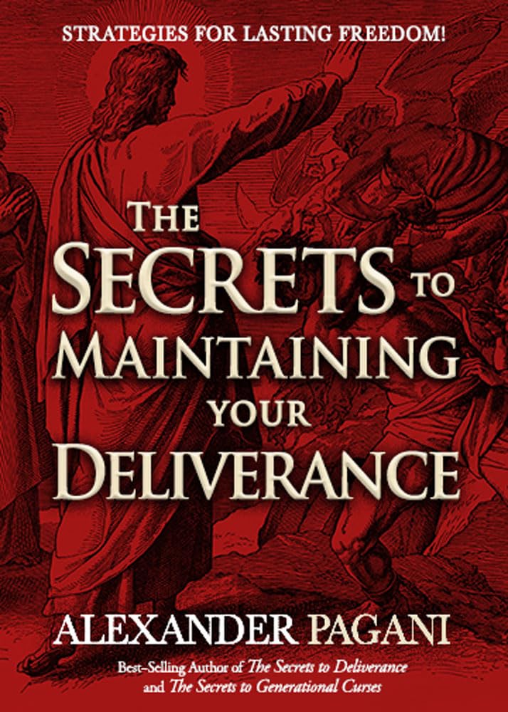 Secrets To Maintaining Your Deliverance, The: Strategies for Lasting Freedom!