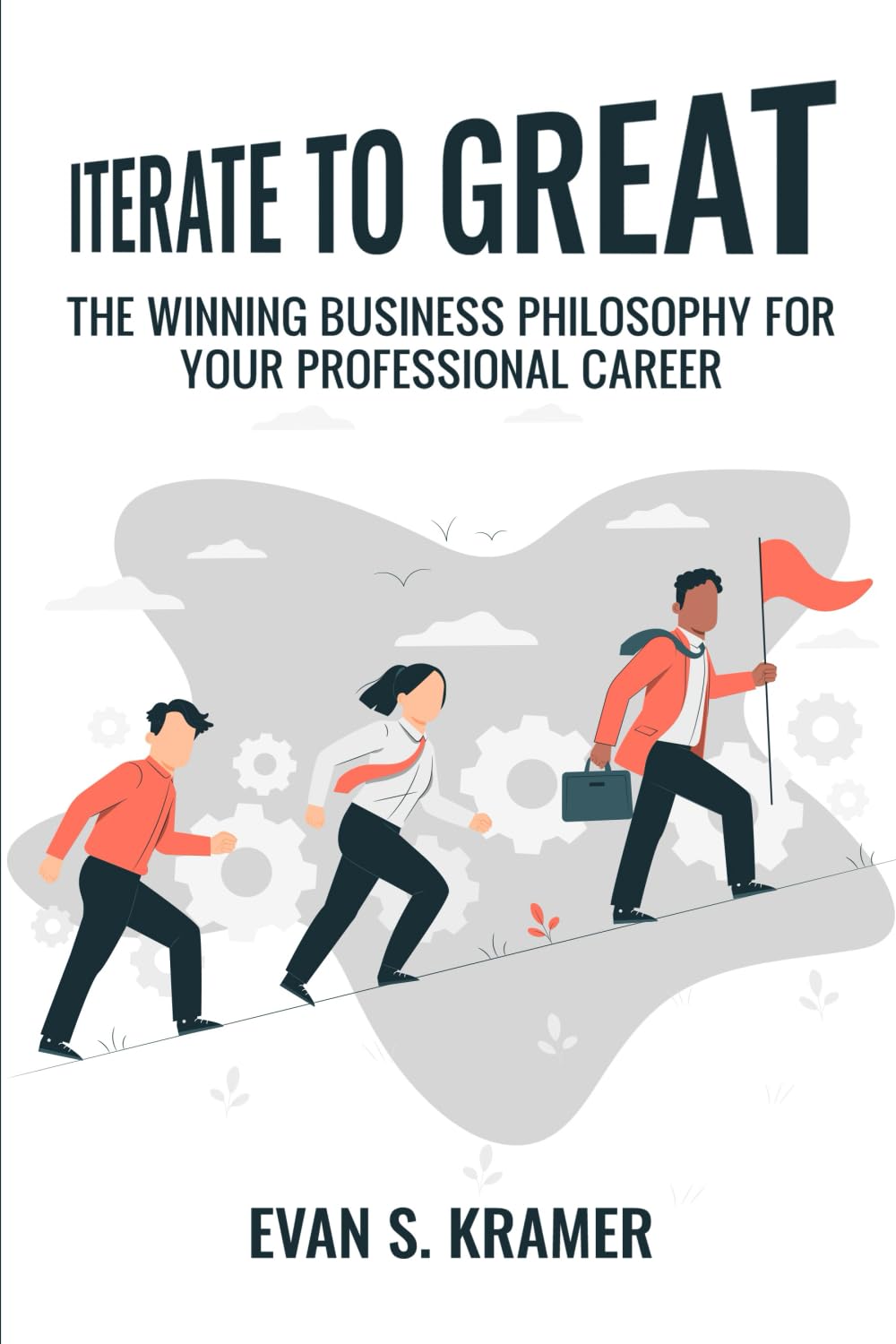 Iterate to Great: The Winning Business Philosophy for Your Professional Career
