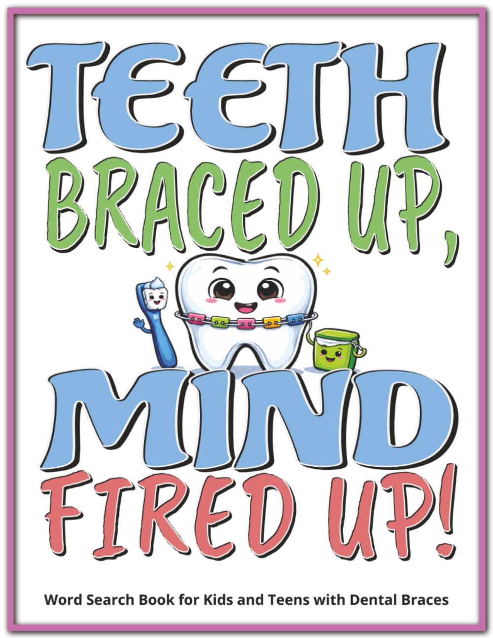 Teeth Braced Up, Mind Fired Up! Word Search Book for Kids and Teens with Dental Braces: Dental Braces Gift | Large Print Funny Word Find Challenges | ... Relaxing Screen-Free Activity for Free Times