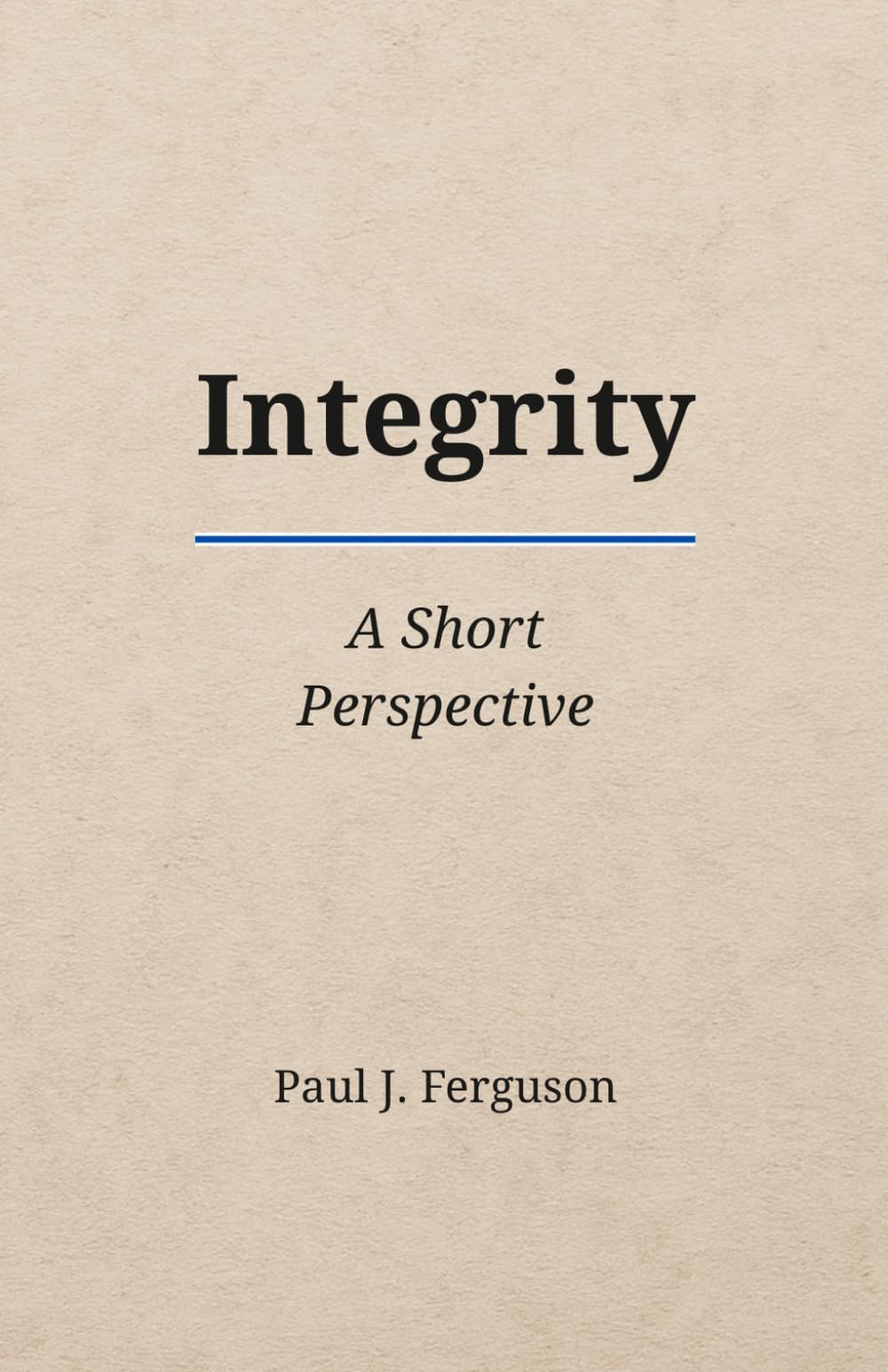 Integrity: A Short Perspective on Moral Courage, Trust, and the Practice of Character