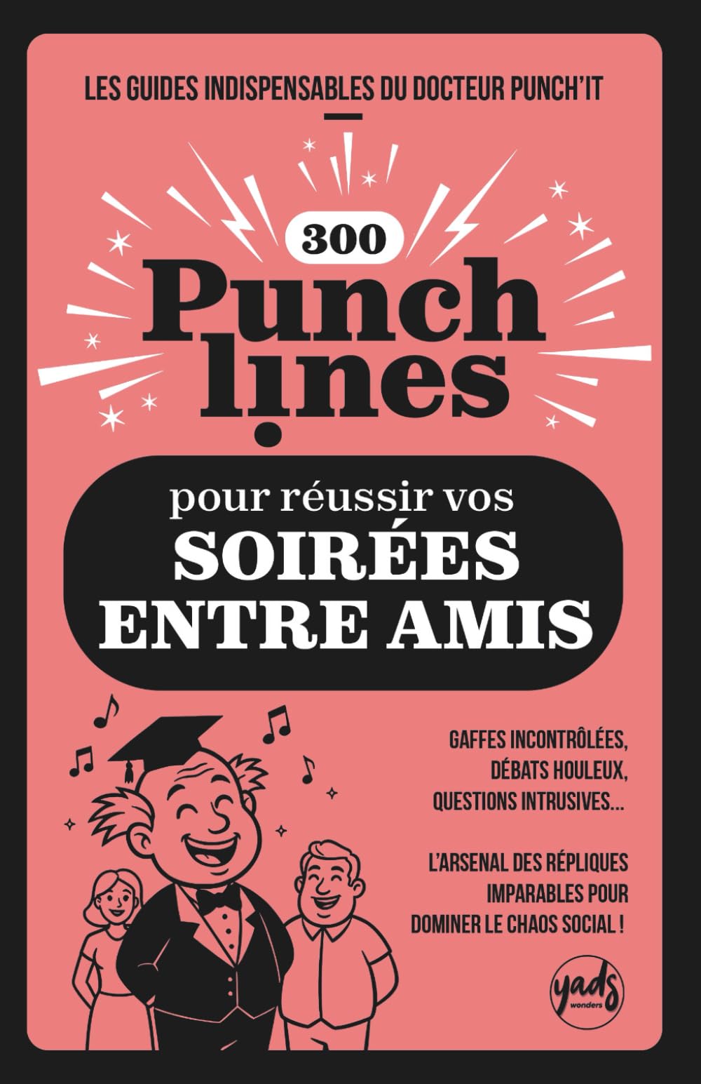 300 PUNCHLINES POUR RÉUSSIR VOS SOIRÉES ENTRE AMIS: Gaffes incontrôlées, débats houleux, questions intrusives... L’arsenal des répliques IMPARABLES ... GUIDES INDISPENSABLES DU DOCTEUR PUNCH’IT)