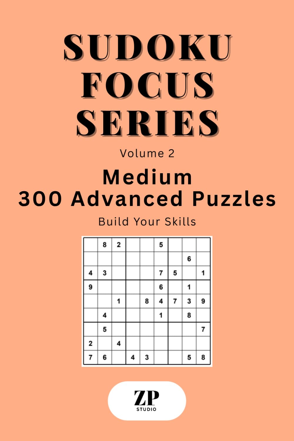 Sudoku Focus Series Volume 2: Medium – 300 Advanced Puzzles Build Your Skills