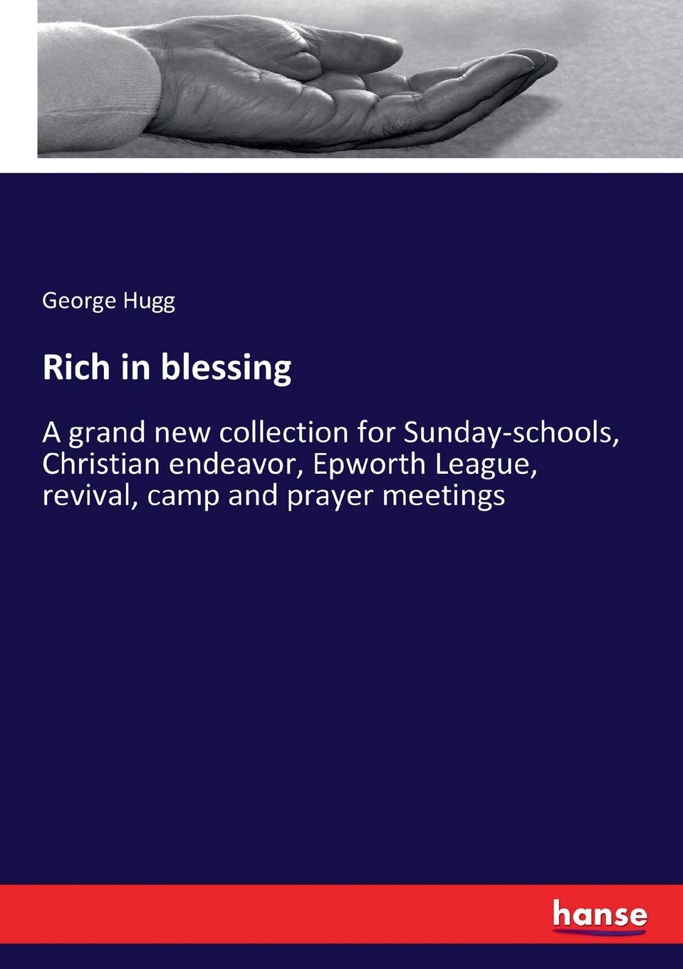 Rich in blessing: A grand new collection for Sunday-schools, Christian endeavor, Epworth League, revival, camp and prayer meetings