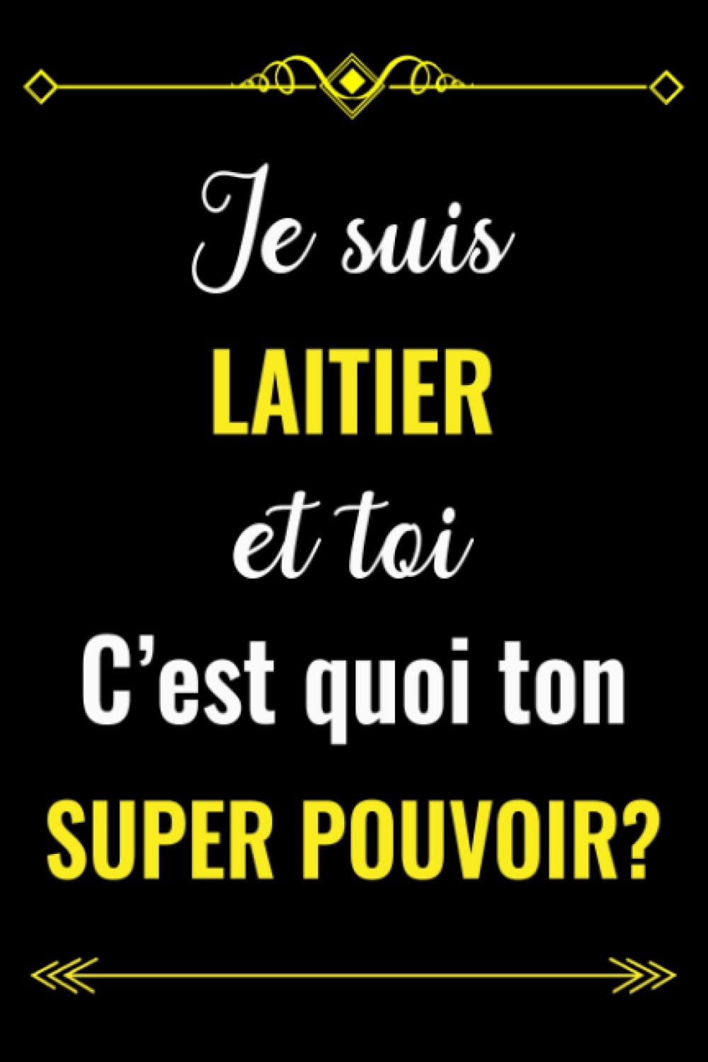 JE SUIS LAITIER ET TOI C'EST QUOI TON SUPER POUVOIR?: CARNET DE NOTES POUR LAITIER | CADEAU PERSONNALISÉ POUR DIRE MERCI À UN LAITIER EN FIN D’ANNÉE, ... POUR EMPLOYÉ DE LAITIER (French Edition)