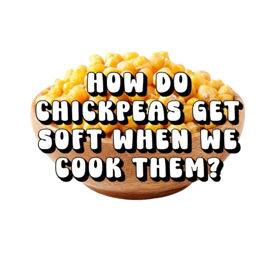 How Do Chickpeas Get Soft When We Cook Them?