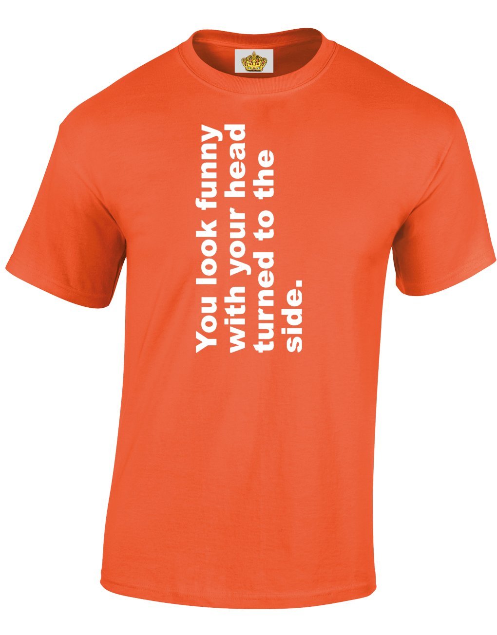 Crown Designs You Look Funny with Your Head Turned to The Side Funny Cool for Men & Teenagers T-Shirts Tops - Orange/Large