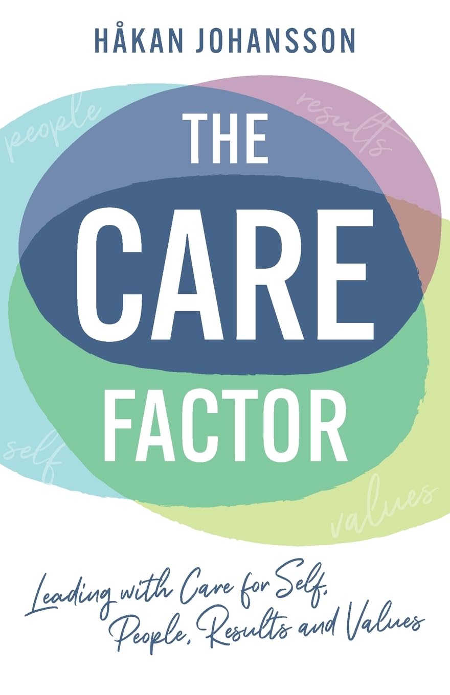 The Care Factor: Leading with care for self, people, results and values