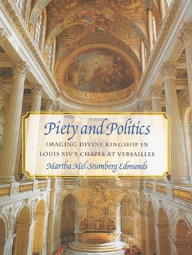 Piety and Politics: Imaging Divine Kingship in Louis Xiv's Chapel at Versailles (University of Delaware Studies in...
