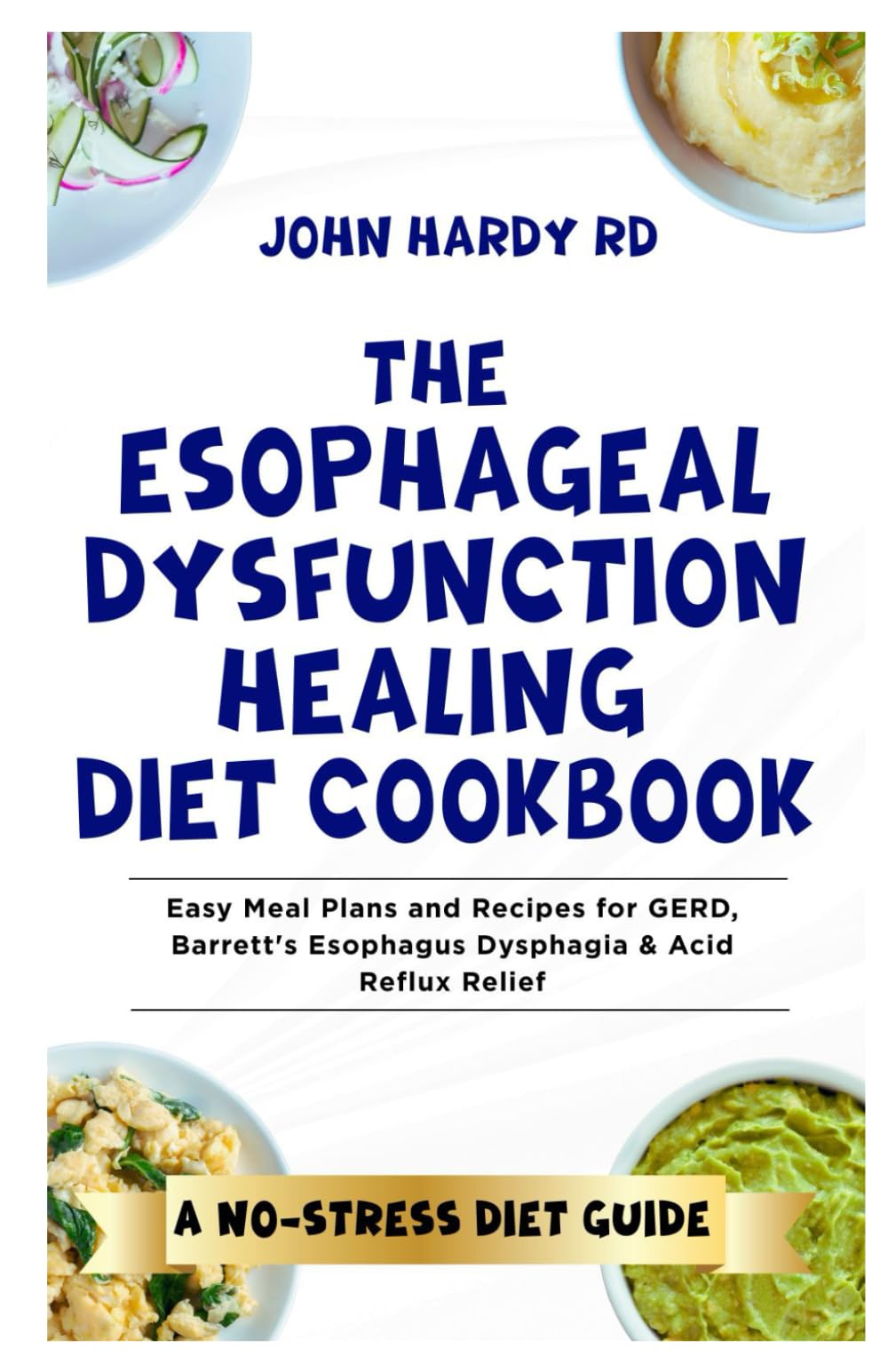 The Esophageal Dysfunction Healing Diet Cookbook: Easy Meal Plans and Recipes for GERD, Barrett's Esophagus Dysphagia & Acid Reflux Relief