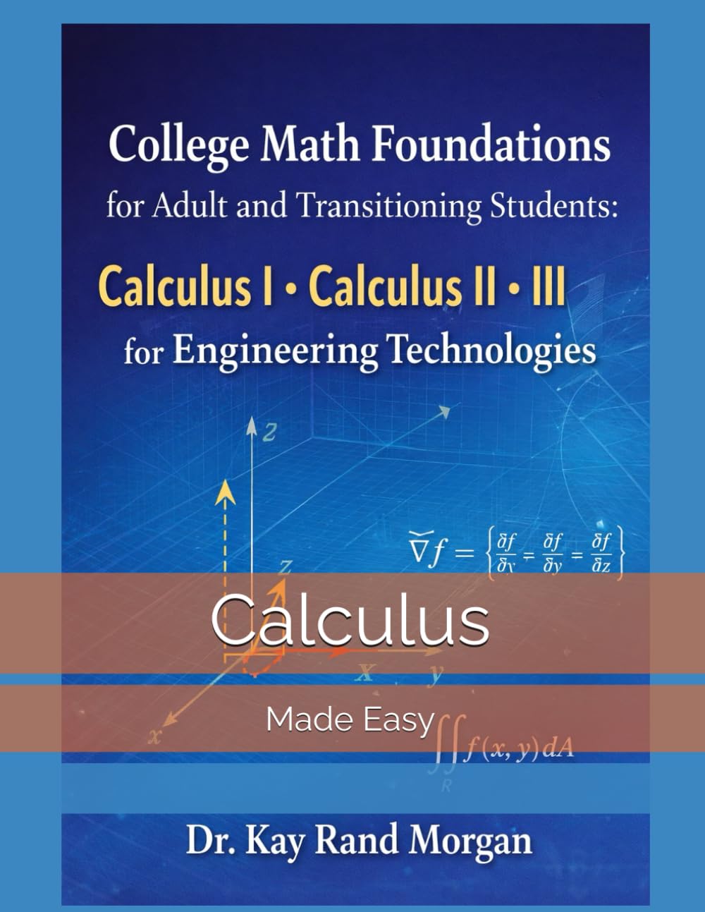 College Math Foundations for Adult and Transitioning Students:: Calculus I. Calculus II. Calculus III (College Bridge: Adult Learners and High School to College Transition Guide)