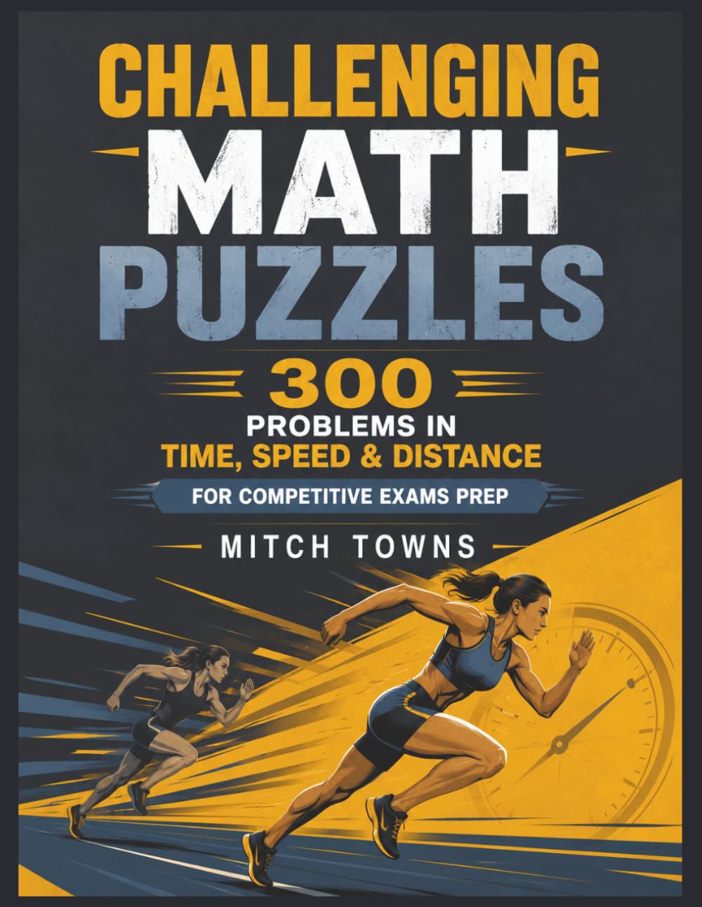 Challenging Math Puzzles - 300 Problems in Time, Speed & Distance: For Competitive Exams Preparation (Quantitative Aptitude Series)