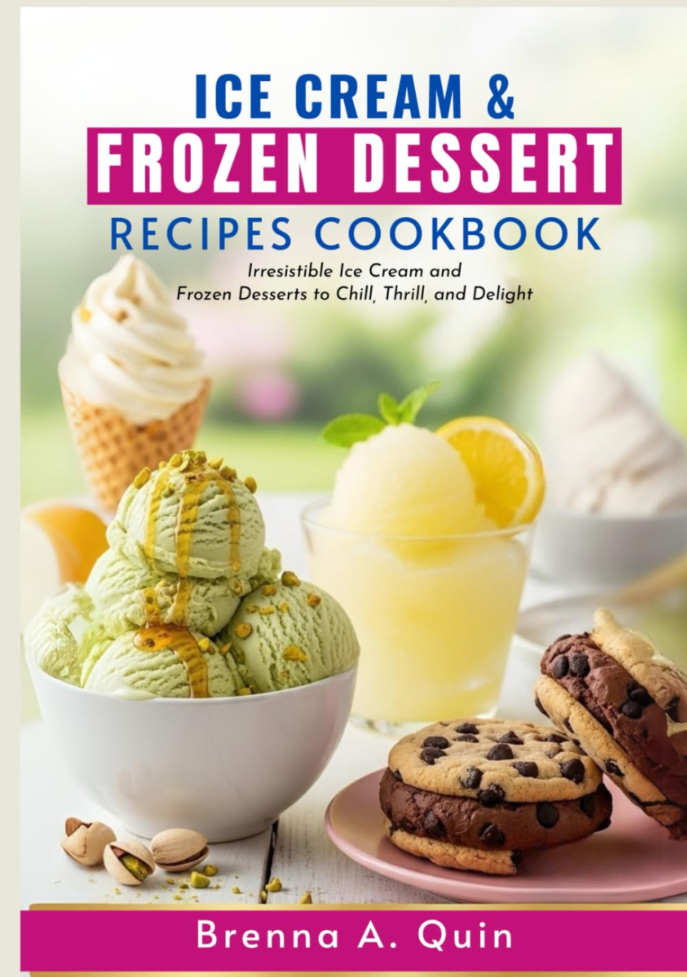 Ice Cream and Frozen Dessert Recipes Cookbook: Irresistible Ice Cream and Frozen Desserts to Chill, Thrill, and Delight | Chill Out with Homemade Ice Creams