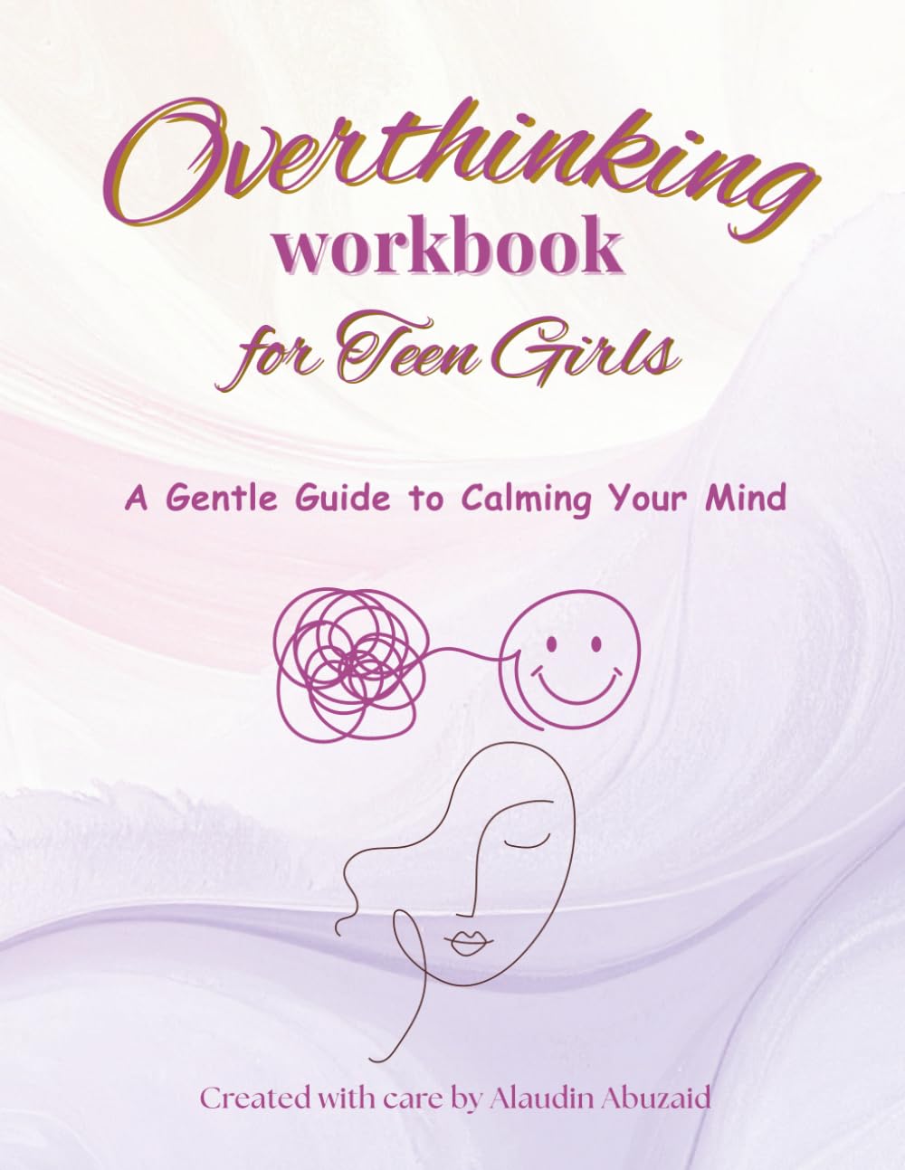 Overthinking Workbook for Teen Girls: A Gentle Guide to Calm the Mind, Reduce Anxiety, and Break the Cycle of Overthinking with Daily Prompts, Reflections, and Self-Care Exercises