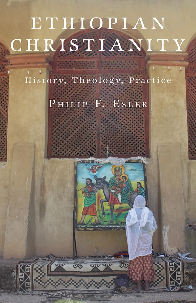 Ethiopian Christianity History, Theology, Practice Esler, Philip F