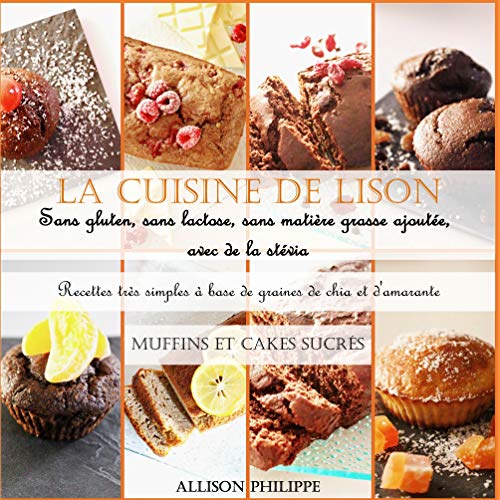 La cuisine de Lison : Sans gluten, sans lactose et sans matière grasse ajoutée, avec de la stévia. Recettes très simples à base de graines de chia et d'amarante: Muffins et Cakes sucrés