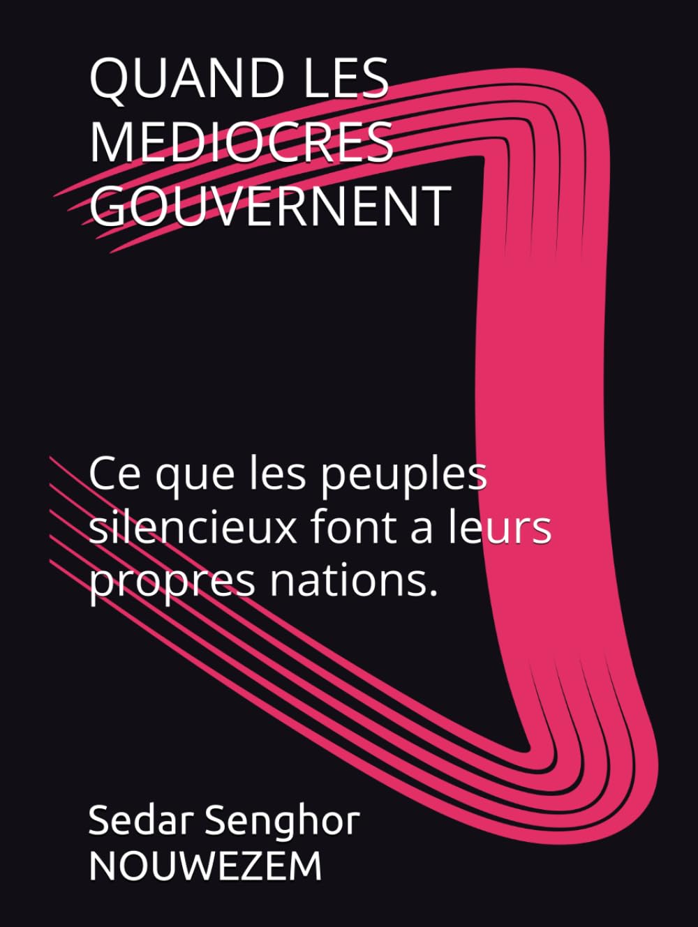 QUAND LES MEDIOCRES GOUVERNENT: Ce que les peuples silencieux font a leurs propres nations.