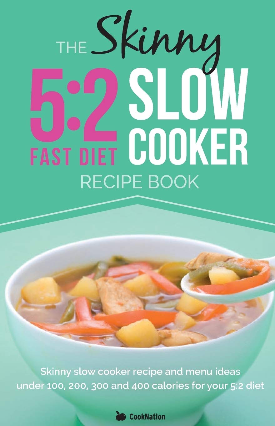 The Skinny 5:2 Diet Slow Cooker Recipe Book: Skinny Slow Cooker Recipe and Menu Ideas Under 100, 200, 300 and 400 Calories for Your 5:2 Diet