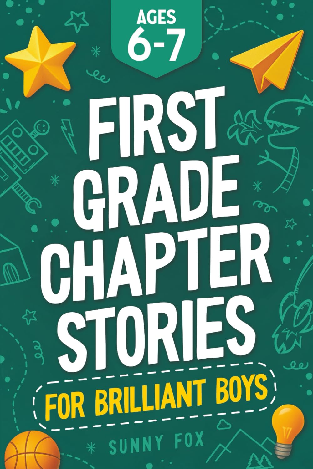 First Grade Chapter Stories for Brilliant Boys (Ages 6–7): A Fun Early Reader Chapter Book for 1st Graders with Short Stories, Comprehension Questions & Fun Facts (Brilliant Reader Series)
