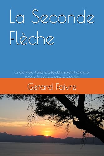 La Seconde Flèche: ●Ce que Marc Aurèle et le Bouddha savaient dé 