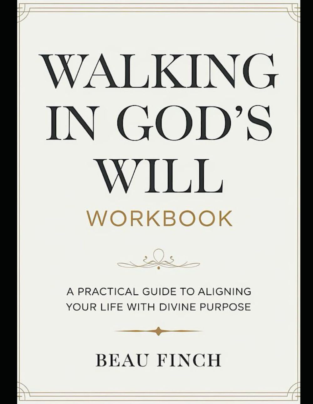 Walking In God's Will Workbook: A Practical Guide To aligning Your Life With Divine Purpose