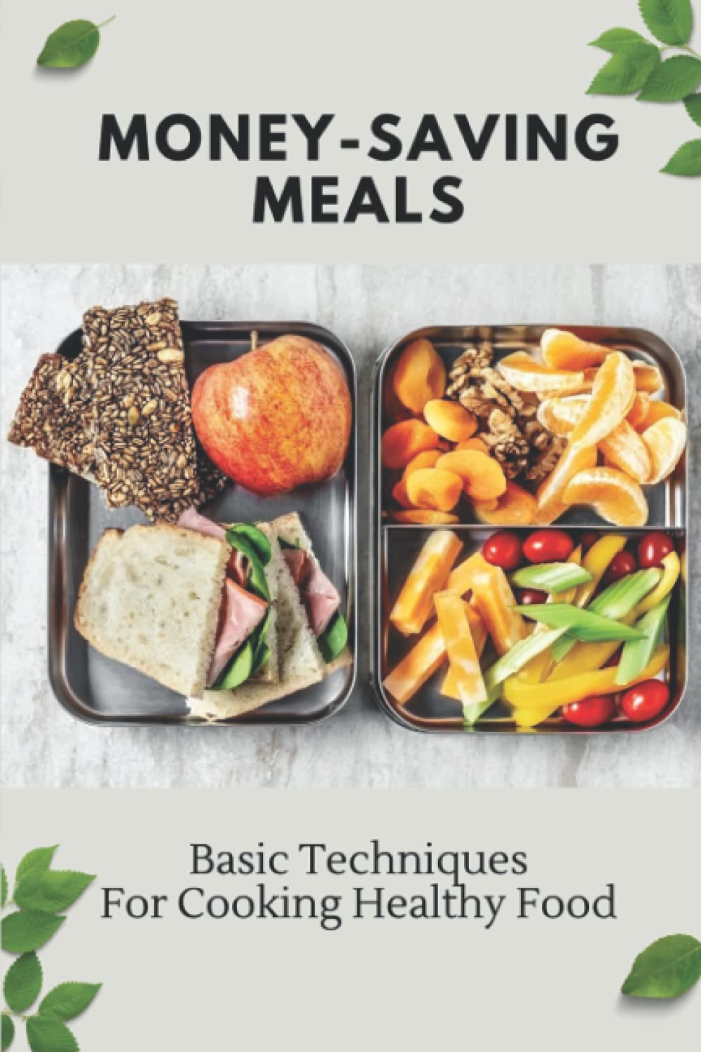 Money-Saving Meals: Basic Techniques For Cooking Healthy Food: Cheap And Easy Meals
