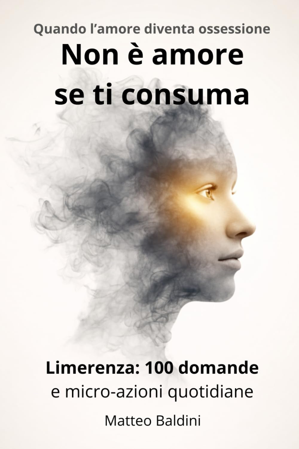 Non è amore se ti consuma: Limerenza: 100 domande e micro-azioni quotidiane per smettere di idealizzare, fare chiarezza e tornare a scegliere