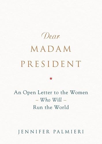 Dear Madam President: An Open Letter to the Women Who Will Run the World