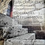 telefono movil calidad precio 2017  GUÍA COMPLETA PARA ENTENDER EL FUNCIONAMIENTO DE LA CÁMARA DEL TELÉFONO MÓVIL: Fotografía creativa y de alta calidad con teléfono móvil