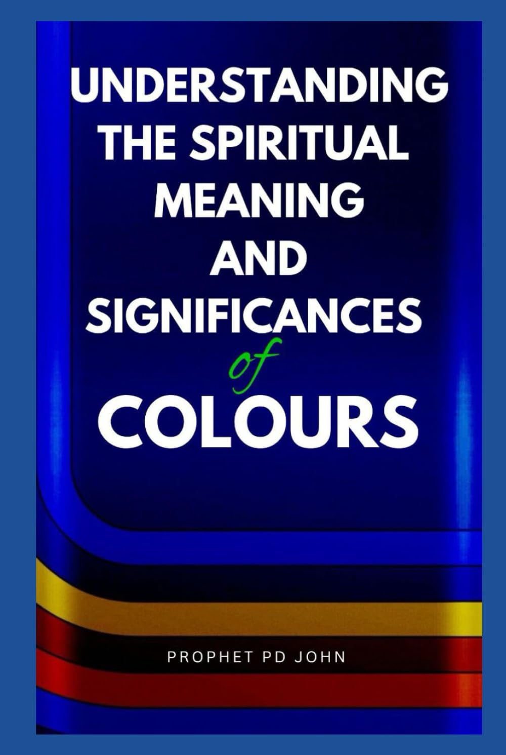 UNDERSTANDING THE SPIRITUAL MEANING AND SIGNIFICANCES OF COLOURS