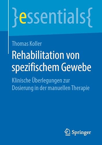 Rehabilitation von spezifischem Gewebe: Klinische Überlegungen zur Dosierung in der manuellen Therapie (essentials) (German Edition)